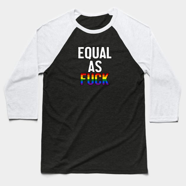 Equal As Fuck - LGBT Rainbow Pride Ally Baseball T-Shirt by jpmariano